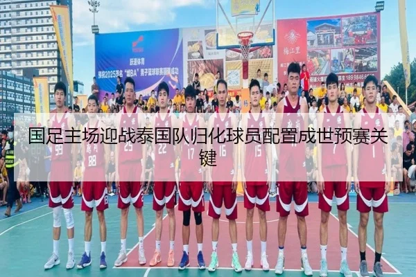 国足主场迎战泰国队归化球员配置成世预赛关键(BOYUSPORTS)